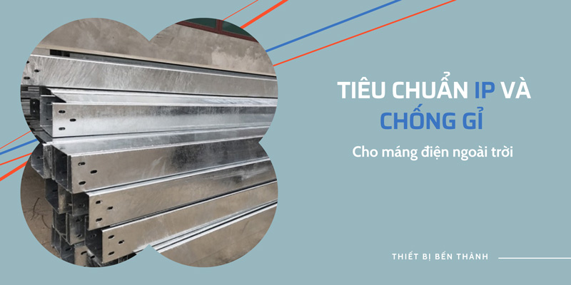 Tiêu chuẩn IP và chống gỉ khi chọn máng điện ngoài trời